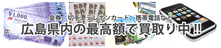 金券、切手、テレホンカード、携帯電話など広島県内の最高額で買取り中!!